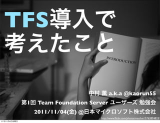TFS


                                            a.k.a @kaorun55
              1    Team Foundation Server
                  2011/11/04( ) @
                                      http://www.ﬂickr.com/photos/vaucher/5763894833/
11   11   4
 