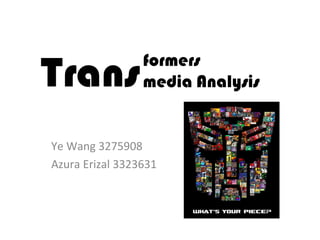 Ye Wang 3275908
Azura Erizal 3323631
Transformers
media Analysis
 