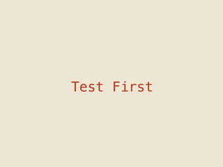 Test First!

 