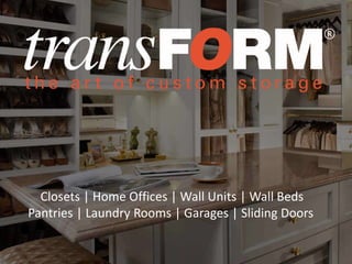 Closets | Home Offices | Wall Units | Wall Beds 
Custom | Closets | Home Offices | Wall Units | Wall Beds 
Pantries | Laundry Rooms | Garages | Sliding Doors 
Pantries | Laundry Rooms | Garages | Sliding Doors 
 
