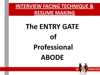 INTERVIEW FACING TECHNIQUE & RESUME MAKINGThe ENTRY GATE of ProfessionalABODE