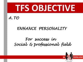 TFS OBJECTIVETO		ENHANCE  PERSONALITYFor  success  in Social  & professional  field