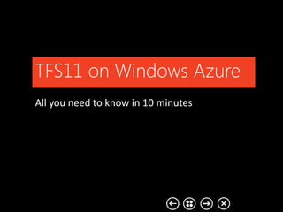 TFS11 on Windows Azure
All you need to know in 10 minutes
 