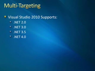Multi-TargetingVisual Studio 2010 Supports:.NET 2.0.NET 3.0.NET 3.5.NET 4.0