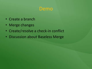 DemoCreate a branchMerge changesCreate/resolve a check-in conflictDiscussion about Baseless Merge