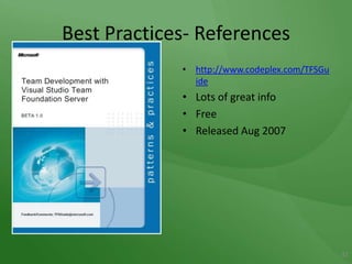 Best Practices- Referenceshttp://www.codeplex.com/TFSGuideLots of great infoFreeReleased Aug 200737