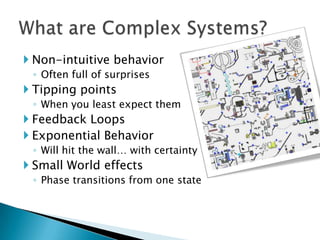 Non-intuitive behavior<br />Often full of surprises<br />Tipping points<br />When you least expect them<br />Feedback Loop...