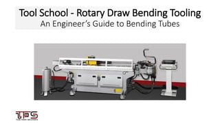 Tool School - Rotary Draw Bending Tooling
An Engineer’s Guide to Bending Tubes
 