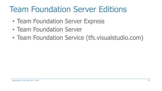 Team Foundation Server Editions
15
• Team Foundation Server Express
• Team Foundation Server
• Team Foundation Service (tfs.visualstudio.com)
Aspenware: Scrum with TFS – Day I
 