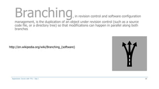 Branching, in revision control and software configuration
management, is the duplication of an object under revision control (such as a source
code file, or a directory tree) so that modifications can happen in parallel along both
branches
http://en.wikipedia.org/wiki/Branching_(software)
Aspenware: Scrum with TFS – Day I 28
 
