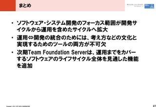 ޤȤ


         ?? եȥ?ƥ࿪kΥե`줬k
            뤫ä򺬤᤿ؒ
         ?? ?kνyϤΤˤϡʤɤĻ
            gF뤿Υĩ`΁IǷ
         ?? Team ?Foundation ?ServerϡäޤǤ򥫥Щ`
            륽եȥΥ饤եȫҊͨC
            ׷




Copyright ?? ?2011 ?NTT ?DATA ?CORPORATION         27
 