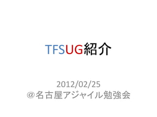 TFSUG紹介

   2012/02/25
＠名古屋アジャイル勉強会
 