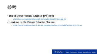 参考
• Build your Visual Studio projects
• https://www.visualstudio.com/get-started/build/build-your-app-vs
• Jenkins with V...