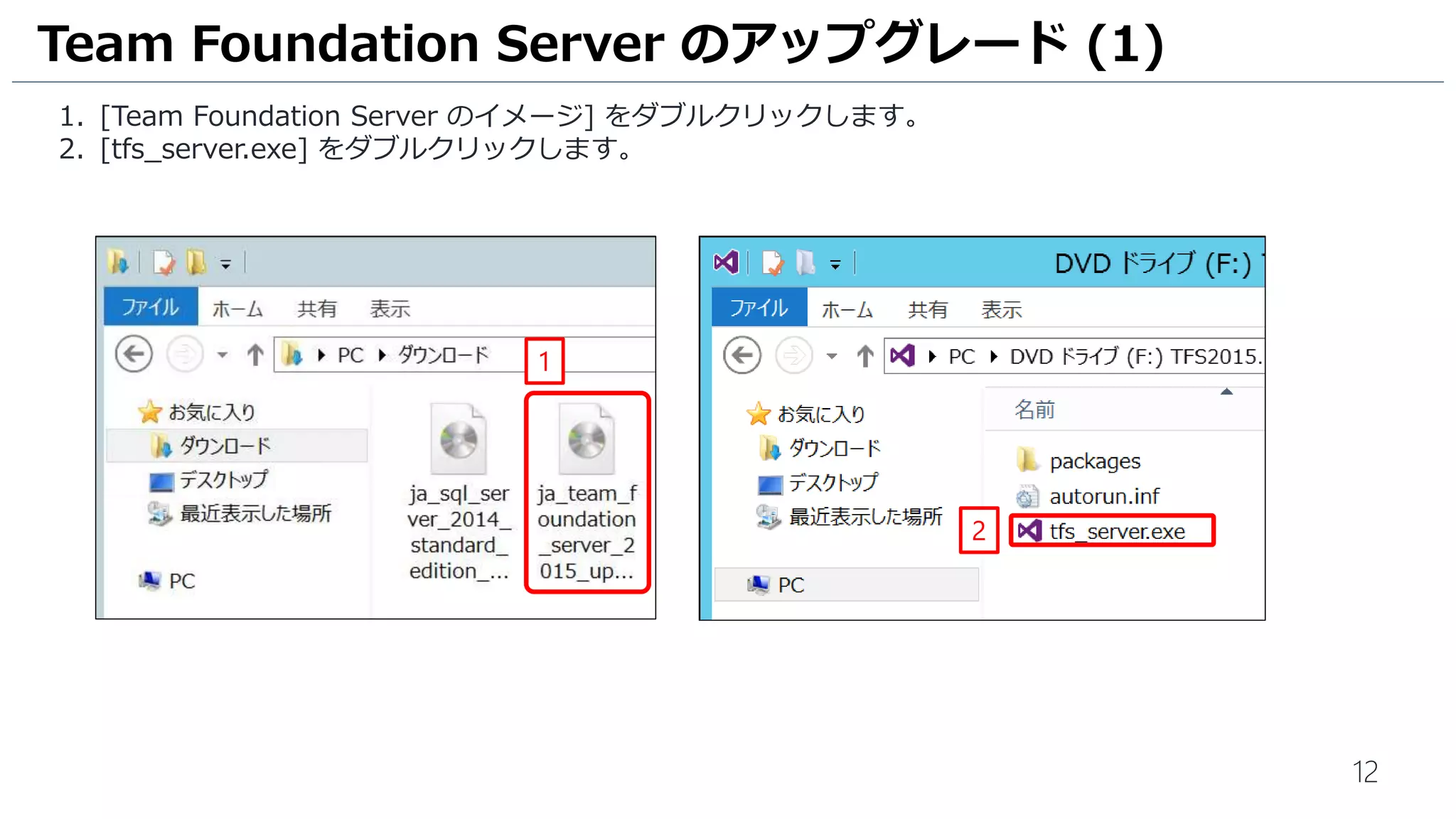 12
1. [Team Foundation Server のイメージ] をダブルクリックします。
2. [tfs_server.exe] をダブルクリックします。
Team Foundation Server のアップグレード (1)
1
2
 