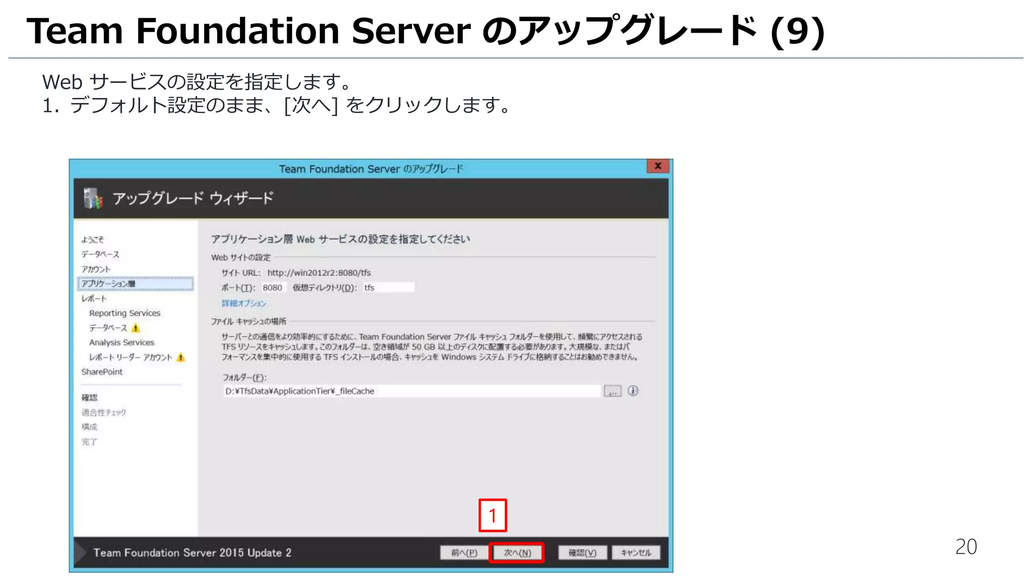 20
Web サービスの設定を指定します。
1. デフォルト設定のまま、[次へ] をクリックします。
Team Foundation Server のアップグレード (9)
1
 