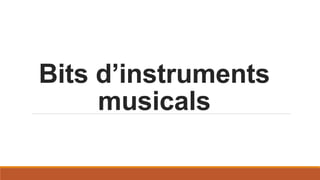 Bits d’instruments
musicals
 