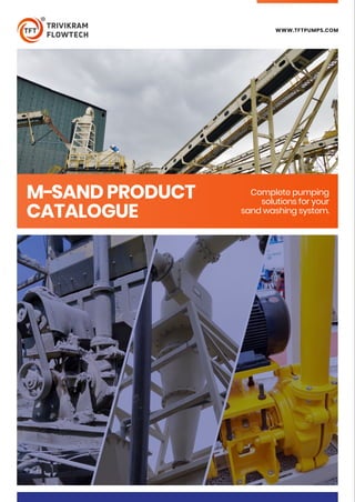 WWW.TFTPUMPS.COM
Complete pumping
solutions for your
sand washing system.
M-SAND PRODUCT
CATALOGUE
 