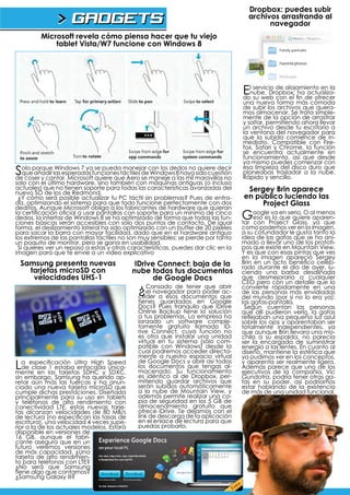 Dropbox: puedes subir
               > GADGETS                                                             archivos arrastrando al
                                                                                           navegador
         Microsoft revela cómo piensa hacer que tu viejo
             tablet Vista/W7 funcione con Windows 8




                                                                                   Elnube, Dropbox, fin de ofrecer
                                                                                      servicio de alojamiento en la
                                                                                   do su web con el
                                                                                                      ha actualiza-
                                                                                   una nueva forma más cómoda
                                                                                   de subir los archivos que quera-
                                                                                   mos almacenar. Se trata simple-
                                                                                   mente de la opción de arrastrar
                                                                                   y soltar, permitiendo ahora llevar
                                                                                   un archivo desde tu escritorio a
                                                                                   la ventana del navegador para
                                                                                   que la subida comience de in-
                                                                                   mediato. Compatible con Fire-
                                                                                   fox, Safari y Chrome, la función
                                                                                   se encuentra actualmente en
                                                                                   funcionamiento, así que desde
                                                                                   ya mismo puedes comenzar con
Solo porquelas esperadas funciones táctiles decon los dedosmil maravillas no
  que añadir
             Windows 7 ya se pueda manejar                   no quiere decir
                                                Windows 8 haya sido cuestión
de coser y cantar. Microsoft quiere que Aero se maneje a las
                                                                                   esa limpieza del disco duro que
                                                                                   planeabas trasladar a la nube.
                                                                                   Rápido y sencillo.
solo con el último hardware, sino también con máquinas antiguas (o incluso
actuales) que no tienen soporte para todas las características avanzadas del
nuevo SO de los de Redmond.
                                                                                    Sergey Brin aparece
 ¿Y cómo será posible actualizar tu PC táctil sin problemas? Pues de entra-        en público luciendo las
da, optimizando el sistema para que todo funcione perfectamente con dos                 Project Glass
deditos. Aunque Microsoft obliga a los fabricantes de hardware que quieran
la certificación oficial a usar pantallas con soporte para un mínimo de cinco
dedos, la interfaz de Windows 8 se ha optimizado de forma que todas las fun-
ciones básicas serán accesibles con solo dos puntos de contacto. De igual
                                                                                   GoogleProjectserio. O alya que
                                                                                             va en           menos
                                                                                       eso es lo que quiere aparen-
                                                                                   tar con           Glass,
forma, el deslizamiento lateral ha sido optimizado con un buffer de 20 píxeles     como podemos ver en la imagen,
para sacar la barra con mayor facilidad, dado que en el hardware antiguo           a su cofundador le gusta tanto la
los extremos de las pantallas táctiles no son muy sensibles; se pierde por tanto   idea de las gafas que se ha ani-
un poquito de monitor, pero se gana en usabilidad.                                 mado a llevar uno de los prototi-
 Si quieres ver un repaso a estas y otras características, puedes dar clic en la   pos que existe en Mountain View.
imagen para que te envie a un video explicativo                                    Y es que con esas pintas que ves
                                                                                   en la imagen apareció Sergey
 Samsung presenta nuevas                     IDrive Connect: baja de la            Brin en un acto benéfico celeb-
                                                                                   rado durante el día de ayer, lu-
   tarjetas microSD con                     nube todos tus documentos              ciendo una barba desaliñada
    velocidades UHS-1                             de Google Docs                   que desmejoraría a cualquier
                                                                                   CEO pero con un detalle que lo
                                             ¿Cansado dedocumentos abrir
                                             ceder a esos
                                                            tener que
                                               el navegador para poder ac-
                                                                      que
                                                                                   convierte rápidamente en una
                                                                                   de las personas más envidiadas
                                                                                   del mundo (por si no lo era ya):
                                             tienes guardados en Google            las gafas-pantalla.
                                             Docs? Pues tranquilo que IDrive        Según cuentan las personas
                                             Online Backup tiene la solución       que allí pudieron verlo, la gafas
                                             a tus problemas. La empresa ha        reflejaban una pequeña luz azul
                                             lanzado un software comple-           sobre los ojos y aparentaban ser
                                             tamente gratuito llamado ID-          totalmente independientes, ya
                                             rive Connect, cuya función no         que aunque Brin llevara una mo-
                                             es otra que instalar una unidad       chila a su espalda, no parecía
                                             virtual en tu sistema (sólo com-      ser la encargada de suministrar
                                             patible con Windows) desde la         energía a las lentes. En cuanto al
                                             cual podremos acceder directa-        diseño, mantiene la estética que
                                             mente a nuestro espacio virtual       ya pudimos ver en los conceptos,
La especificación Ultra Highy Speed
 de clase 1 estaba enfocada única-
mente en las tarjetas SDHC    SDXC,
                                             de Google Docs y abrir así todos
                                             los documentos que tengas al-
                                             macenado. Su funcionamiento
                                                                                   y aparenta ser realmente ligera.
                                                                                   Además parece que uno de los
                                                                                   ejecutivos de la compañía, Vic
sin embargo, Samsung ha querido ap-          es idéntico al de Dropbox, per-       Gundotra, podría tener otras ga-
retar aún más las tuercas y ha anun-         mitiendo guardar archivos que         fas en su poder, así podríamos
ciado una nueva tarjeta microSD que          serán subidos automáticamente         estar hablando de la existencia
cumple dichas prestaciones. Diseñada         a la nube de Mountain View, y         de más de una unidad funcional.
principalmente para su uso en tablets        además permite realizar una co-
y teléfonos de alto rendimiento con          pia de seguridad en los 5 GB de
conectividad LTE, estas nuevas tarje-        almacenamiento gratuito que
tas alcanzan velocidades de 80 MB/s          ofrece iDrive. Te dejamos con el
de lectura (no especifican las tasas de      link de descarga de la aplicación
escritura), una velocidad 4 veces supe-      en el enlace de lectura para que
rior a la de los actuales modelos. Estará    puedas probarlo.
disponible en versiones de
16 GB, aunque el fabri-
cante asegura que en un
futuro veremos versiones
de más capacidad. ¿Una
tarjeta de alto rendimien-
to para teléfonos con LTE?
¿No será que Samsung
tiene algo que contarnos?
¿Samsung Galaxy III?
 
