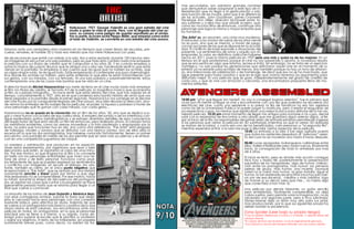mas secundarias, son asimismo grandes nombres
                                                                   THE                                            que demuestran saber adaptarse a este tipo de in-
                                                                                                                  terpretación que no llega a la gesticulación y sob-
                                                                                                                  reactuación de las mudas, pero que sí se diferencia
                                                                  ARTIST                                          de las actuales. John Goodman, James Cromwell,
                                                                                                                  Penelope Ann Miller, Malcolm McDowell están to-
                                                                                                                  dos sublimes y a ellos hay que añadir al perro, que,
                                                                                                                  como en muchos films de entonces, constituye otro
                                             Hollywood, 1927. George Valentin es una gran estrella del cine       personaje que logra la misma o mayor empatía que
                                             mudo a quien la vida le sonríe. Pero, con la llegada del cine so-    los humanos.
                                             noro, su carrera corre peligro de quedar sepultada en el olvido.
                                             Por su parte, la joven actriz Peppy Miller, que empezó como extra    ‘The Artist’ es, en resumen, una cinta muy moderna.
                                             al lado de Valentin, se convierte en una estrella del cine sonoro.   El retroceso a los modos de narrar de los años veinte
                                                                                                                  no es puro, sino que se mezcla, a modo de juego,
                                                                                                                  con las opciones de las que se dispone en la actuali-
Estamos ante una verdadera obra maestra en los tiempos que corren llenos de secuelas, pre-                        dad. El conflicto de base equivale a situaciones del
cuelas, remakes, el horrible 3D y toda esa mierda que nos mete Hollywood con pala.                                presente. Los sentimientos de amor y orgullo son at-
                                                                                                                  emporales. Su valor, en definitiva, radica en haberse
He de reconocer que entré con miedo a la sala. Iba a estar sentado durante 100 minutos vien-                      hecho en 2011, pues la misma película en 1927 sería una más y quizá no de las mejores. En un
do imágenes sin escuchar una sola palabra, pero es que todo ésto cambia nada más empezar                          tiempo en el que protestamos porque el cine no nos sorprende o aporta, lo novedoso resulta
la película con sus títulos de crédito que te catapultan a los años 20. Y es cuando empieza a                     que se encuentra en algo que retoma, recrea e imita. Sin embargo, no se trata de un ejercicio
sonar la música de Ludovic Bource que te atrapa una y otra vez, haciéndote sentir lo que estás                    nostálgico, no solo porque las generaciones que disfrutaron aquel cine en el momento de su
viendo en la pantalla. Te empiezas a dar cuenta que da igual que no hablen los actores, que                       estreno ya no estarán para echarlo de menos, sino también porque no hay un tono de añoran-
no oigas ningún ruido, te da igual todo. Estás empezando a contemplar una joya cinematográ-                       za, sino intenciones de celebración y de homenaje, de decir que eso no se ha marchado, que
fica donde los actores no hablan, pero estás sintiendo lo que ellos te están transmitiendo con                    sigue presente para todos nosotros y que en el siglo que vivimos tenemos los argumentos para
sus gestos, con sus miradas, con sus temores. Ni una sola palabra y sorprendentemente, estoy                      disfrutarlo mejor. Es una película que se goza, independientemente del grado de cinefilia de
contemplando una de las cosas más bonitas que he visto en un cine.                                                cada uno, y que se vive con emoción y cercanía, una encantadora propuesta llena de mo-
                                                                                                                  mentos brillantes.
El director francés Michel Hazanavicius nos mete de lleno en el cine mudo nada más empezar
el film: los títulos de crédito, el formato 4:3 de la película, la magnífica música que acompaña
al film, la cuidada fotografía,... Te hace sentir que estás dentro del cine, que has viajado en el
tiempo, concretamente a 1927, año en el que comienza esta bonita historia de amor que nos
                                                                                                                  AVENGERS ASSEMBLED
tiene pegados a la pantalla desde el primer segundo. Hazanavicius nos sumerge en el declive                       10:00 pm “¿Por qué llegue tan tarde?, no voy a conseguir buenos asientos”, fue lo primero que
del cine mudo por la consiguiente llegada del cine sonoro. Muy bien llevada la dirección, don-                    cruzo por mi mente al llegar al cine y encontrarme con una fila que rodeaba las escaleras [no
de vemos los entresijos de los rodajes de las películas, el poder, la riqueza y pobreza a través de               electricas] del cine, como una serpiente a su presa; la fila de fanáticos no era tan agresiva
unos personajes que te ganan con cada mirada, con cada gesto…                                                     como las de la Universidad Publica al querer pagar tu matricula, pero si existía el resguardo de
                                                                                                                  sus respectivos cupos, los mismos que significaban una mejor butaca para disfrutar de la tan an-
Hazanavicius no se queda en la clonación del un film de los años ’20, sino que se dedica a ju-                    helada película, 10:35 pm pmal momento de llegar mis amigos para sumarse a mi cupo, decidi
gar y crear humor con la idea de esa vuelta atrás. El empleo del sonido o de los intertítulos con-                subir con lo esperanza de encontrar a otro aliado que me guardara algún asiento digno, al lle-
sigue espléndidos guiños metalingüísticos y se extraen divertidos detallles de esta consciencia                   gar al inicio de la fila, los responsables del primer reten de entrada estaban permitiendo ingresar
del espectador de que está viendo un film de entonces, pero realizado ahora. El creador toma                      a las personas que verían la película en 3D subtitulado (mientras los que la verían 3D doblada
las metáforas evidentes, como las arenas movedizas y la foto pisoteada y empapada por la                          se morían de la rabia), y como era uno de los beneficiados, corri presuroso a “la segunda fila”,
lluvia, no para que funcionen hoy en día, sino como otra referencia. ‘The Artist’ está plagada                    mientras esperaba entrar a la sala me puse a dilucidar ciertos aspectos de la película,
de hallazgos visuales y sonoros que se disfrutan con una blanca sonrisa. Uno de ellos sería la                                                                  10:45 La entrada a la sala 3 fue algo agitada puesto
escena en la que los dos protagonistas, tras haberse conocido fortuitamente, tienen un primer                                                                   que todos los asistentes deseaban al “precioso” asien-
encuentro: una pantalla en medio de los dos permite que se vean solo sus piernas y se embar-                                                                    to del cual no se moverían sino hasta 4 horas después.
can en una competición juguetona de claqué.
                                                                                                                                                            00:40 Luces apagadas, bullangueros callándose entre
La sorpresa y admiración que producen en los especta-                                                                                                       ellos, trailers interesantes pero nada nuevos, finalmente
dores estos experimentos, por ingeniosos que sean y bien                                                                                                    inicia, la consagración de todo lo anhelado por mas
ejecutados que estén, se agotarían al cabo de unos minu-                                                                                                    de 6 años.
tos. Por ese motivo, lo que engancha al film y lo convierte
en bello son los personajes entrañables que viven una his-                                                                                                  El inicio es lento, pero es donde más acción consigue
toria de amor y de éxito personal. Funciona como prue-                                                                                                      Nick Fury y Maria Hill, posteriormente la presentación
ba fehaciente de que se pueden expresar los sentimientos                                                                                                    paulatina de los Vengadores, algo de humor, Interac-
y conflictos con imágenes, sin recurrir al diálogo. No obs-                                                                                                 ción entre los protagonistas, mas humor, las primeras
tante, también es cierto, en el único punto negativo que                                                                                                    peleas de grupo, mas humor, una muerte, (aunque
le reprocharía a ‘The Artist’, que se optado por una historia                                                                                               usted no lo crea) mas humor, la gran batalla, sigue el
sumamente sencilla y lineal quizá por temor a que algo                                                                                                      humor, la tan esperada escena final (muchos solo fuer-
más elaborado no se comprendiese. Por ese motivo, hacia                                                                                                     on por ver esa escena), créditos y más créditos, logo
la mitad, durante la etapa de decadencia del protagoni-                                                                                                     de marvel (y yo decia: pero que mie… no había algo
sta, se agotan las cosas que contar y la progresión se hace                                                                                                 que conectara a Iron man 3).
ligeramente pesada hasta que se retoma para llegar a un
final que vuelve a conmover.                                                                                                                                Una película por demás hilarante, un guión sencillo
                                                                                                                                                            pero entretenido, fácilmente comprensible, no deja
La simpatía de los rostros de Jean Dujardin y Bérénice Bejo,                                                                                                cabos sueltos, pero permite volar la imaginación, no es
con esas contagiosas sonrisas, supone la baza que despi-                                                                                                    necesaria una segunda parte, pero si muy solicitada,
erta la cercanía hacia esos personajes con una conexión                                                                                                     Disney-Marvel deja un listón muy alto para sus próxi-
bastante básica, pero efectiva sin duda. Además de que                                                                                                      mas producciones, por lo que sus siguientes proyectos
se vuelve a un protagonista más blanco y positivo de lo que
ahora mismo se está creando, nos encontramos ante una                                                 NOTA:                                                 deben bordar la excelencia.


                                                                                                      9/10
película sin malos, sin antagonistas, en la que el personaje                                                                                                Zona Spoiler (Leer bajo su propio riesgo)
principal solo se tiene a sí mismo, a su orgullo, como en-                                                                                                  *Casi no existen referencias a comics o a héroes o villands extras del
emigo para superar el escollo que le plantea su profesión                                                                                                   universo Marvel
y lograr sus objetivos. El resto de los intérpretes, en papeles                                                                                             *El cameo de Stan Lee es breve, no es el originalmente gravado.
sumamente breves pues, como decía, no existen las tra-                                                                                                      *Los Chitauri no son los del Universo Ultimate, son una nueva versión.
 