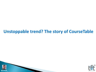 Unstoppable trend? The story of CourseTable

@jonhall_

 