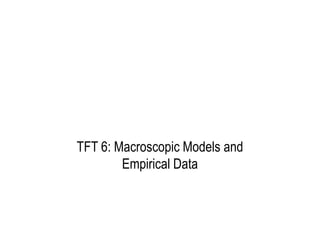 Om Namo Narayanaya Namah
TFT 6: Macroscopic Models and
Empirical Data
 