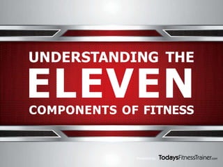 UNDERSTANDING THE
Presented by
COMPONENTS OF FITNESS
 