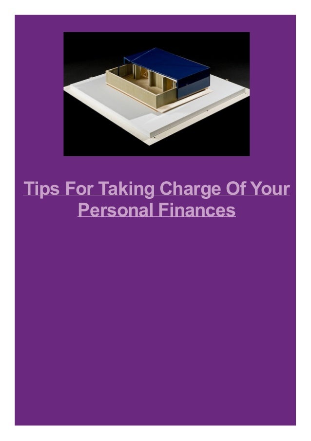 Tips For Taking Charge Of Your
Personal Finances
 