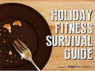 Presented byPresented by
HOLIDAY
FITNESS
SURVIVAL
GUIDE
 