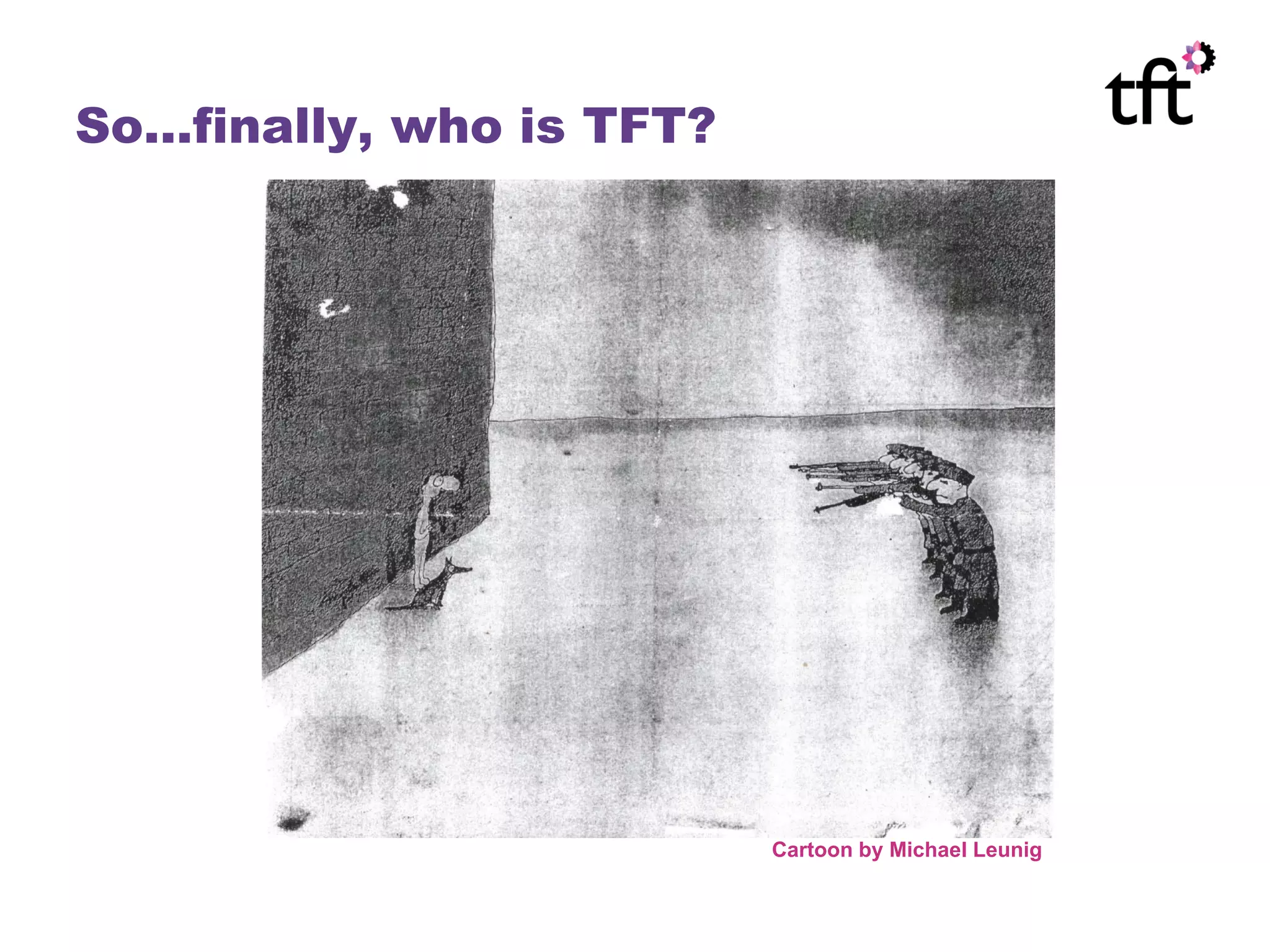 So…finally, who is TFT?




                          Cartoon by Michael Leunig
 