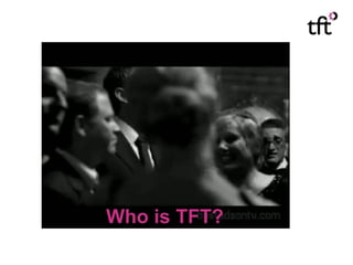 Who is TFT?
 