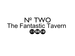 The Fantastic Tavern  N o TWO 11 08 10 