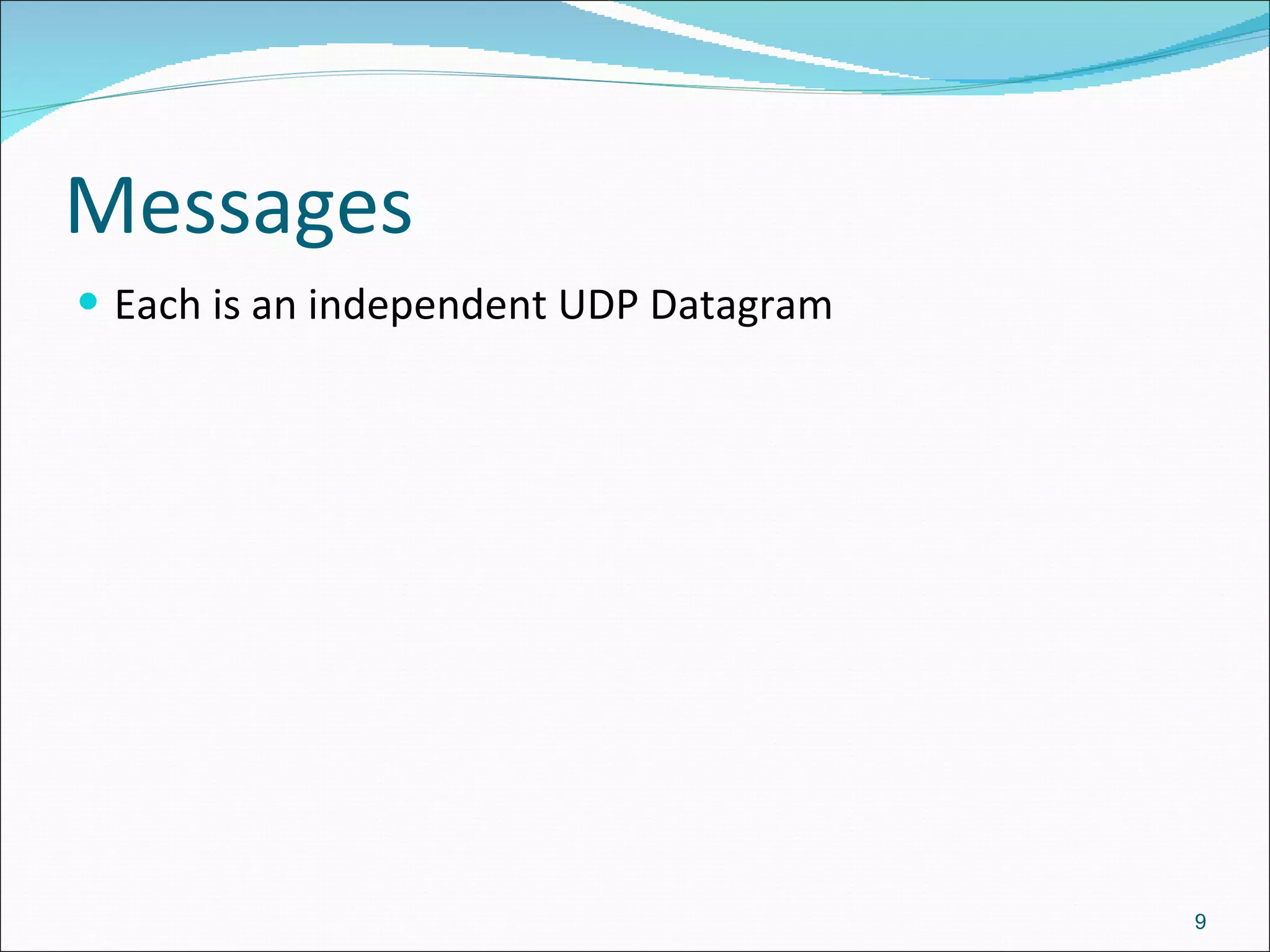 Messages Each is an independent UDP Datagram 