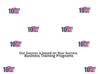 Our Success is based on Your Success Business Training Programs 