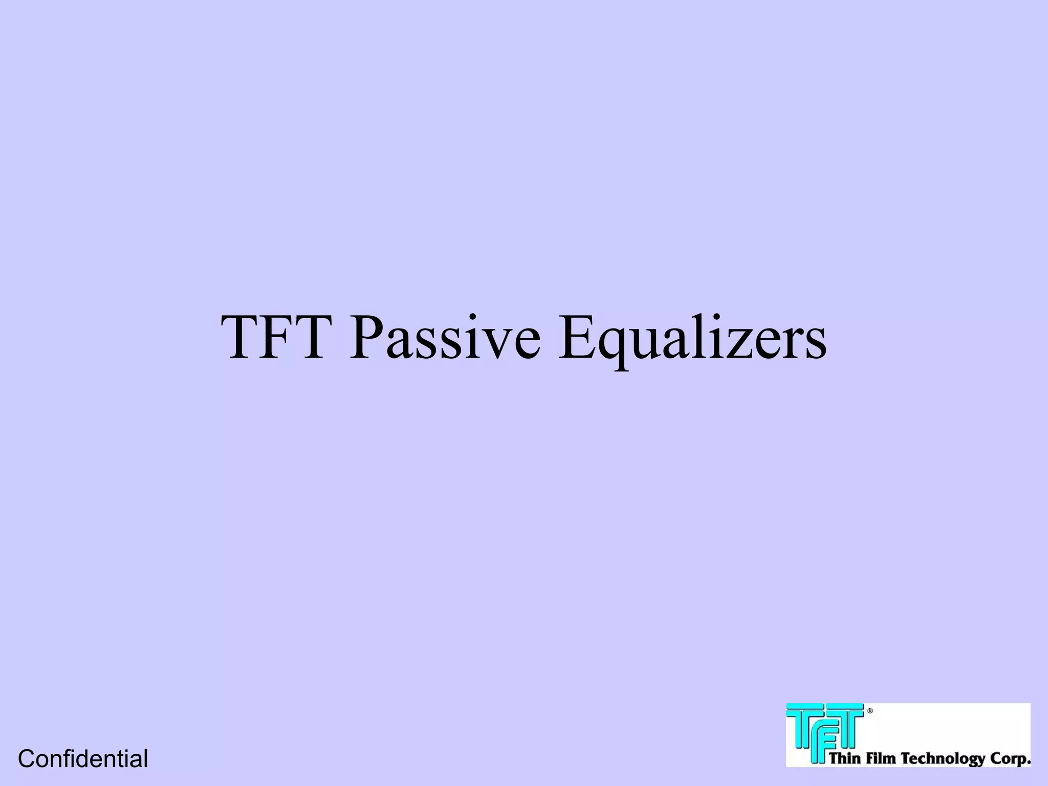 TFT Passive Equalizers




Confidential
 