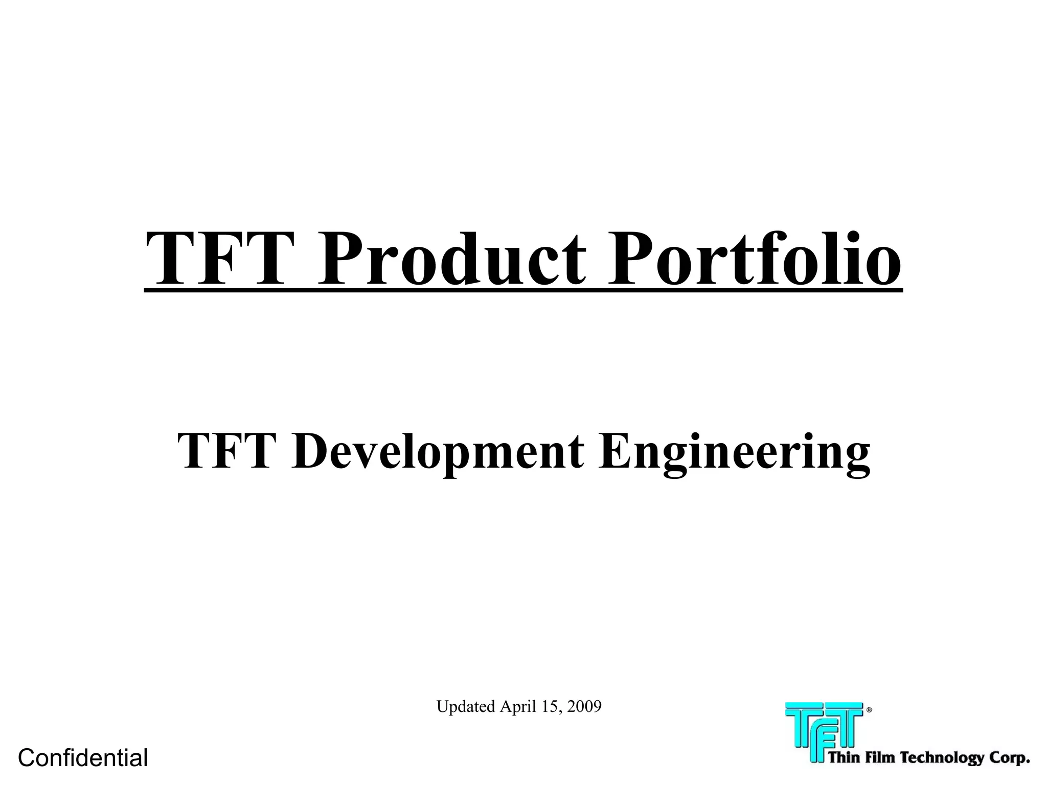 TFT Product Portfolio

               TFT Development Engineering



                         Updated April 15, 2009


Confidential
 