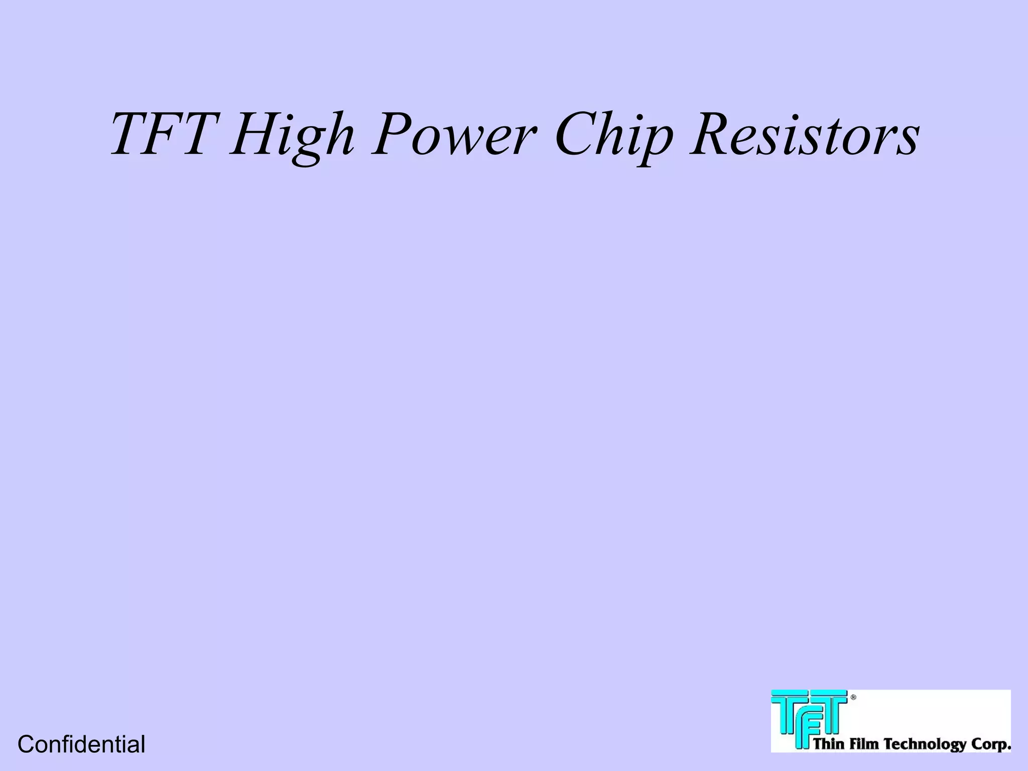 TFT High Power Chip Resistors




Confidential
 