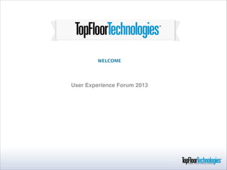 WELCOME
CREATING A DESIGN & USER EXPERIENCE  
THAT DRIVE CONVERSION

User Experience Forum 2013

 