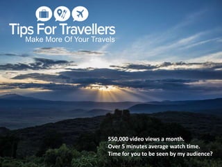 Make More Of Your Travels
550,000 video views a month.
Over 5 minutes average watch time.
Time for you to be seen by my audience?
 