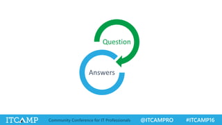 @ITCAMPRO #ITCAMP16Community Conference for IT Professionals
Question
Answers
 