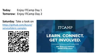 @ITCAMPRO #ITCAMP16Community Conference for IT Professionals
Today: Enjoy ITCamp Day 1
Tomorow: Enjoy ITCamp Day 2
Saturday: Take a look on
https://github.com/Azure/
servicefabric-samples
 