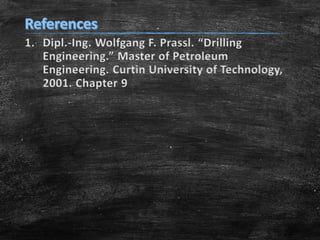 1. Dipl.-Ing. Wolfgang F. Prassl. “Drilling
Engineering.” Master of Petroleum
Engineering. Curtin University of Technology,
2001. Chapter 9
 