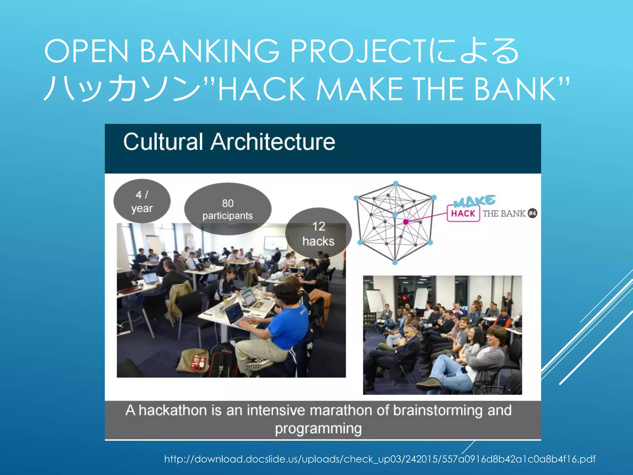 OPEN BANK PROJECTによる
ハッカソン”HACK MAKE THE BANK”
http://download.docslide.us/uploads/check_up03/242015/557a0916d8b42a1c0a8b4f16.pdf
 
