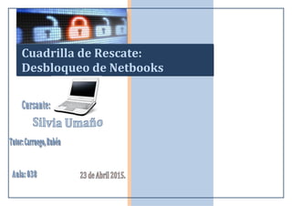 Cuadrilla de Rescate:
Desbloqueo de Netbooks
 