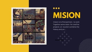 MISION
mision is to find partners - to work
Together same vision for creaTive
projects on tourism combine the
history and..art ...
READ MORE
 