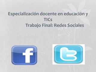 Especialización docente en educación y
                  TICs
         Trabajo Final: Redes Sociales
 