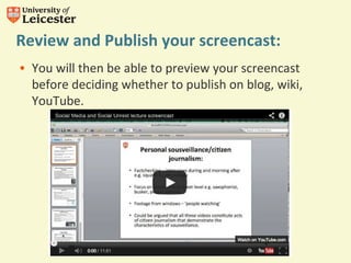 Review and Publish your screencast: 
• You will then be able to preview your screencast 
before deciding whether to publis...