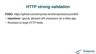 HTTP strong validation
TODO: https://github.com/tempesta-tech/tempesta/issues/628
Injections: specify allowed URI characters for a Web app
Resistant to large HTTP fields
 