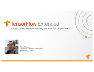 An end-to-end machine learning platform for TensorFlow
Robert Crowe
Developer Advocate, TensorFlow
@robert_crowe
 