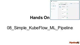 Hands-on Learning with KubeFlow + Keras/TensorFlow 2.0 + TF Extended (TFX) + Kubernetes + PyTorch + XGBoost + Airflow + MLflow + Spark + Jupyter + TPU Slide 62