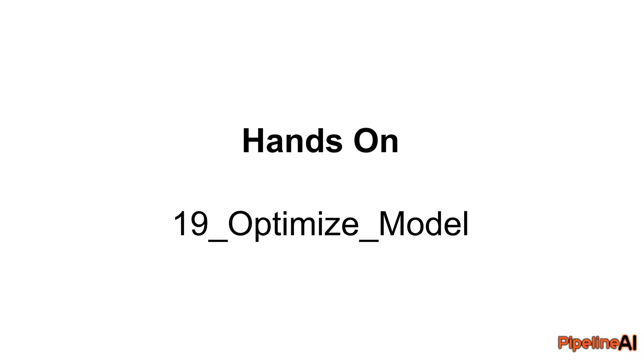 Hands On
19_Optimize_Model
 